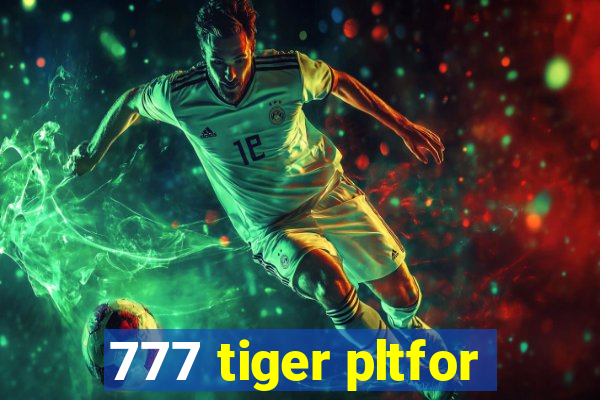 777 tiger pltfor